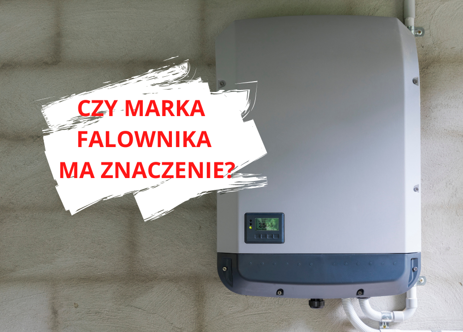 Czy marka falownika ma znaczenie?