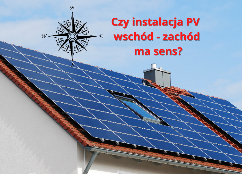 Czy instalacja PV wschód – zachód ma sens?